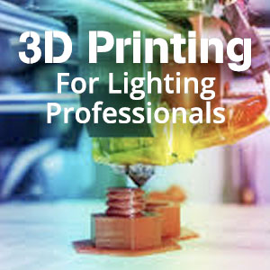 3D Printing For Lighting Professionals
