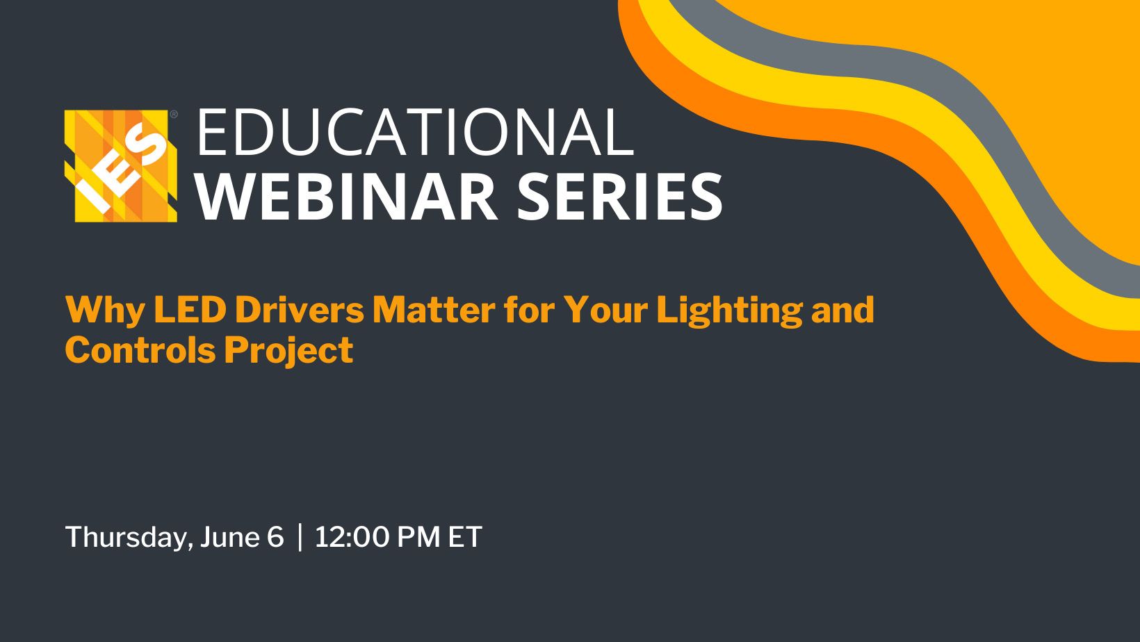 IES Webinar | Thursday, June 6 2024 | Why LED Drivers Matter for Your Lighting and Controls Project