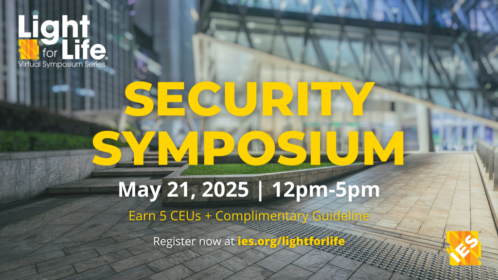 IES Light for Life Virtual Symposium Series | Security Symposium 2025 | May 21, 2025. 12 pm - 5 pm