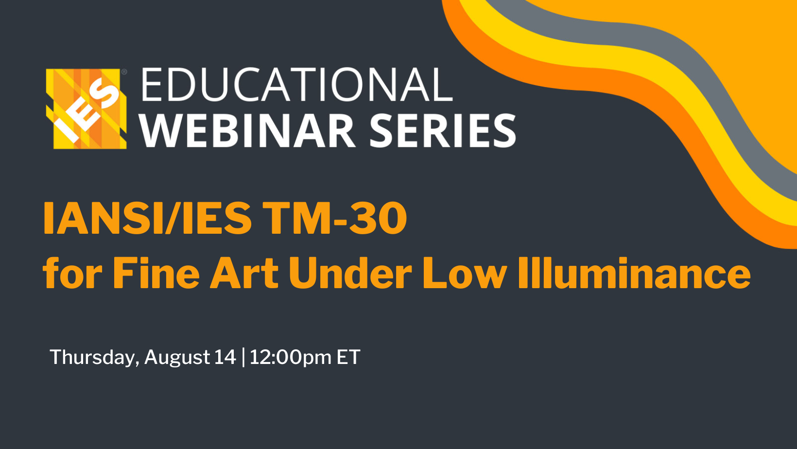 IES Educational Webinar Series | ANSI/IES TM-30 for Fine Art Under Low Illuminance | Thursday, August 14 | 12:00 pm ET